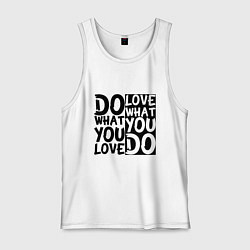 Майка мужская хлопок Do what you love love what you do, цвет: белый