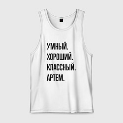 Майка мужская хлопок Умный, хороший и классный Артем, цвет: белый