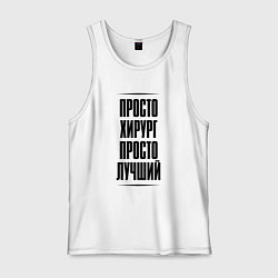 Майка мужская хлопок Просто лучший хирург, цвет: белый
