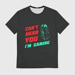 Мужская футболка Cant Hear You Im Gaming