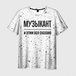 Мужская футболка Музыкант и этим все сказано: на светлом