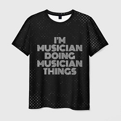 Мужская футболка Im musician doing musician things: на темном