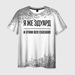 Мужская футболка Я же Эдуард и этим всё сказано: на светлом