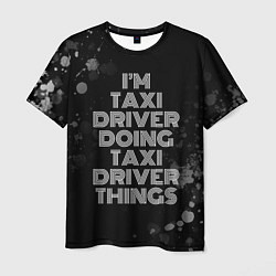 Мужская футболка Im taxi driver doing taxi driver things: на темном