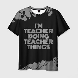 Мужская футболка Im teacher doing teacher things: на темном