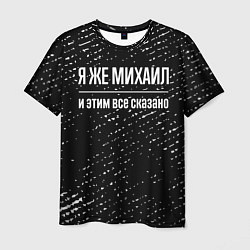 Мужская футболка Я же Михаил и этим всё сказано: на темном