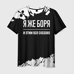 Футболка мужская Я же Боря и этим всё сказано, цвет: 3D-принт