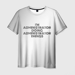 Мужская футболка I am doing administrator things