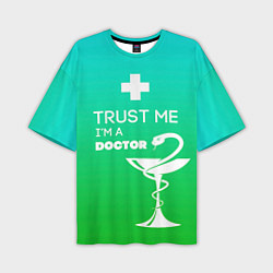 Футболка оверсайз мужская Trust me, i'm a doctor, цвет: 3D-принт