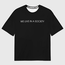Футболка оверсайз мужская WE LIVE IN A SOCIETY, цвет: 3D-принт