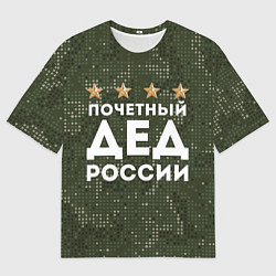 Футболка оверсайз мужская ПОЧЕТНЫЙ ДЕД РОССИИ, цвет: 3D-принт