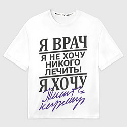 Футболка оверсайз мужская Я врач,я не хочу никого лечить, цвет: 3D-принт