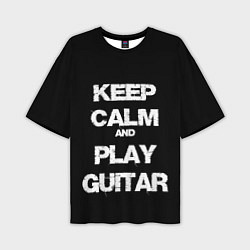 Мужская футболка оверсайз KEEP CALM AND PLAY GUITAR