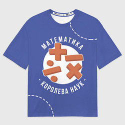 Футболка оверсайз мужская Математика - королева наук, цвет: 3D-принт