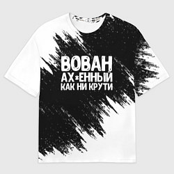 Футболка оверсайз мужская Вован ах*енный как ни крути, цвет: 3D-принт