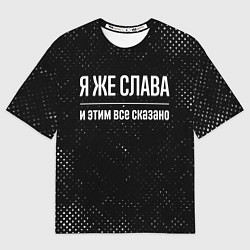 Футболка оверсайз мужская Я же Слава и этим всё сказано: на темном, цвет: 3D-принт