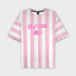 Футболка оверсайз мужская Bad Bitch Club - barbie style, цвет: 3D-принт