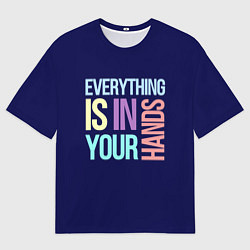 Футболка оверсайз мужская Everything is in your hands, цвет: 3D-принт
