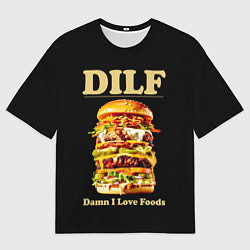 Футболка оверсайз мужская DILF - damn I love foods, цвет: 3D-принт