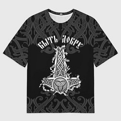 Футболка оверсайз мужская Молот Мьёльнир - быть добру, цвет: 3D-принт