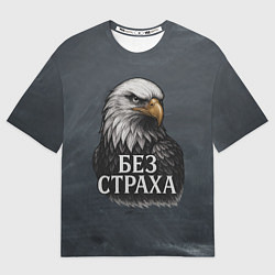 Футболка оверсайз мужская Без страха - орел, цвет: 3D-принт