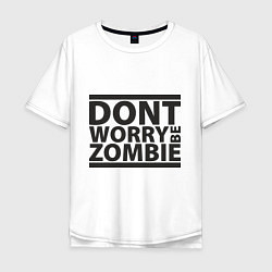 Футболка оверсайз мужская Dont worry be zombie, цвет: белый