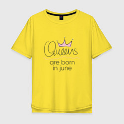 Футболка оверсайз мужская Королевы рождаются в июне, цвет: желтый