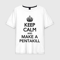 Мужская футболка оверсайз Keep Calm & Make A Pentakill