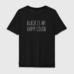 Футболка оверсайз мужская BLACK IS MY HAPPY COLOR, цвет: черный