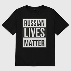 Футболка оверсайз мужская RUSSIAN LIVES MATTER, цвет: черный