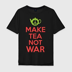 Футболка оверсайз мужская Make tea not war, цвет: черный