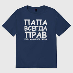 Футболка оверсайз мужская Папа всегда прав, цвет: тёмно-синий