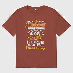 Футболка оверсайз мужская Если б архитектура была легкой, она была бы инжене, цвет: кирпичный