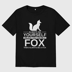 Футболка оверсайз мужская Всегда будь собой, хочешь быть лисой, будь лисой, цвет: черный