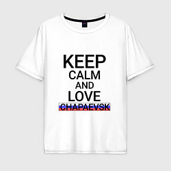 Футболка оверсайз мужская Keep calm Chapaevsk Чапаевск, цвет: белый