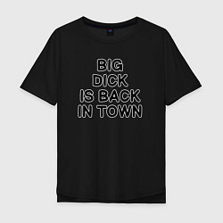 Футболка оверсайз мужская BIG DICK IS BАCK TOWN, цвет: черный