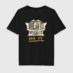 Футболка оверсайз мужская Dream it, Wish it, Do it, цвет: черный