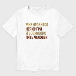 Футболка оверсайз мужская Мне нравиться Нерюнгри, цвет: белый