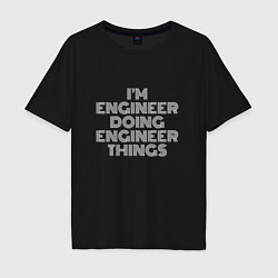 Футболка оверсайз мужская Im engineer doing engineer things, цвет: черный