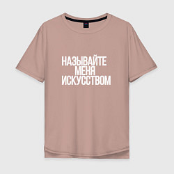 Футболка оверсайз мужская Называйте меня искусством, цвет: пыльно-розовый