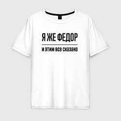 Мужская футболка оверсайз Я же Федор - и этим всё сказано