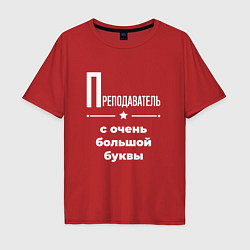 Футболка оверсайз мужская Преподаватель с очень большой буквы, цвет: красный