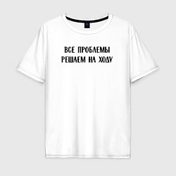Мужская футболка оверсайз Все проблемы решаем на ходу - цитата
