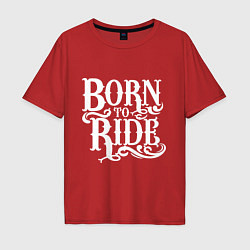 Мужская футболка оверсайз Born to ride - рожденный ездить