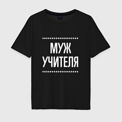 Футболка оверсайз мужская Муж учителя на темном, цвет: черный