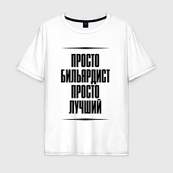 Футболка оверсайз мужская Просто лучший бильярдист, цвет: белый