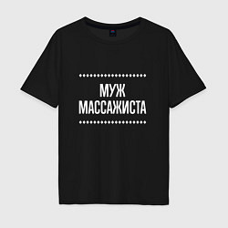 Футболка оверсайз мужская Муж массажиста на темном, цвет: черный