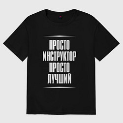 Футболка оверсайз мужская Просто инструктор просто лучший, цвет: черный
