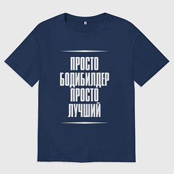 Футболка оверсайз мужская Просто бодибилдер просто лучший, цвет: тёмно-синий