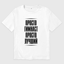 Футболка оверсайз мужская Просто лучший гимнаст, цвет: белый